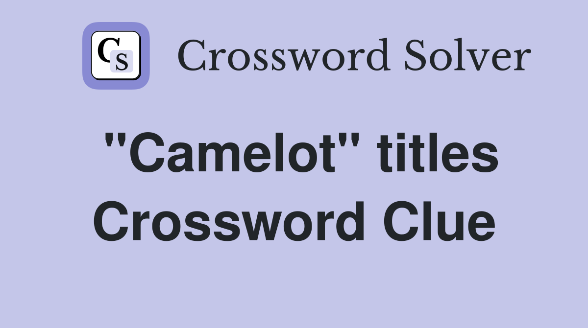 "Camelot" titles Crossword Clue Answers Crossword Solver